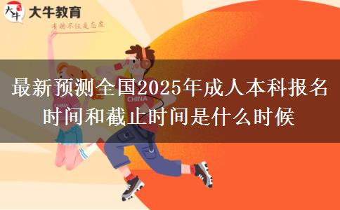 最新預(yù)測(cè)全國(guó)2025年成人本科報(bào)名時(shí)間和截止時(shí)間是什么時(shí)候