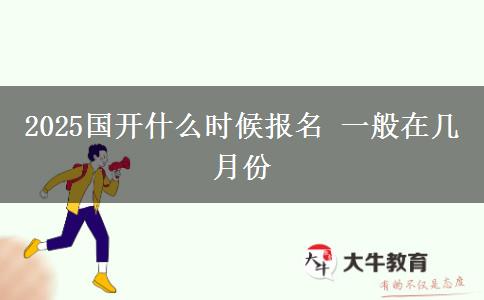 2025國(guó)開(kāi)什么時(shí)候報(bào)名 一般在幾月份