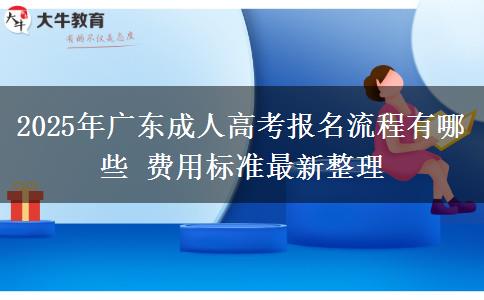 2025年廣東成人高考報名流程有哪些 費(fèi)用標(biāo)準(zhǔn)最新整理