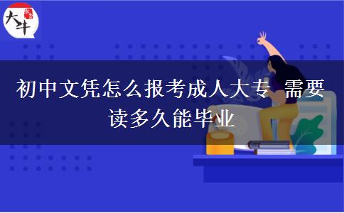 初中文憑怎么報考成人大專 需要讀多久能畢業(yè)