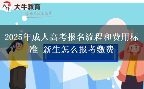 2025年成人高考報名流程和費(fèi)用標(biāo)準(zhǔn) 新生怎么報考繳費(fèi)