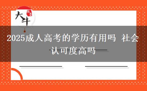 2025成人高考的學(xué)歷有用嗎 社會(huì)認(rèn)可度高嗎 2025成人高考的學(xué)歷有用嗎 社會(huì)認(rèn)可度高嗎