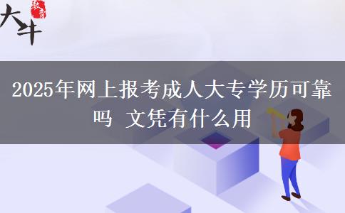 2025年網(wǎng)上報(bào)考成人大專(zhuān)學(xué)歷可靠嗎 文憑有什么用