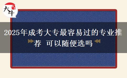 2025年成考大專最容易過(guò)的專業(yè)推薦 可以隨便選嗎