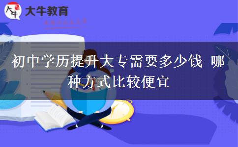 初中學歷提升大專需要多少錢 哪種方式比較便宜
