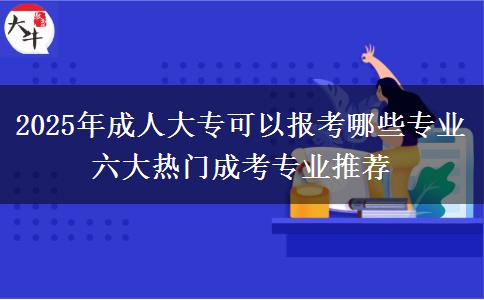 2025年成人大?？梢詧?bào)考哪些專業(yè) 六大熱門成考專業(yè)推薦