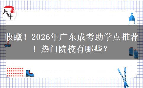 收藏！2026年廣東成考助學點推薦！熱門院校有哪些？