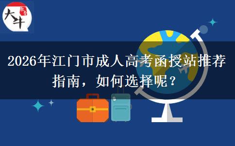 2026年江門市成人高考函授站推薦指南，如何選擇呢？