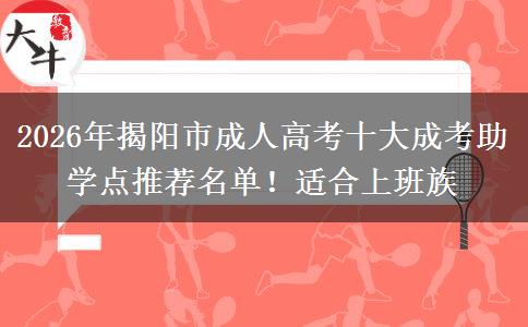 2026年揭陽市成人高考十大成考助學(xué)點(diǎn)推薦名單！適合上班族