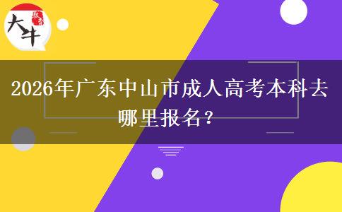 2026年廣東中山市成人高考本科去哪里報名？