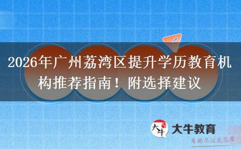 2026年廣州荔灣區(qū)提升學(xué)歷教育機構(gòu)推薦指南！附選擇建議
