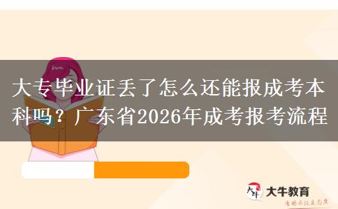 大專畢業(yè)證丟了怎么還能報(bào)成考本科嗎？廣東省2026年成考報(bào)考流程