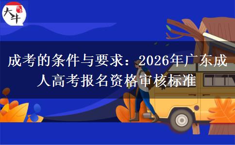 成考的條件與要求：2026年廣東成人高考報名資格審。</div>
                    <div   class=