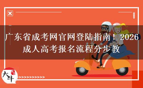 廣東省成考網(wǎng)官網(wǎng)登陸指南！2026成人高考報名流程分步教