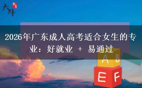 2026年廣東成人高考適合女生的專業(yè)：好就業(yè) + 易通過