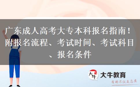 廣東成人高考大專本科報名指南！附報名流程、考試時間、考試科目、報名條件