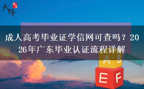 成人高考畢業(yè)證學信網(wǎng)可查嗎？2026年廣東畢業(yè)認證流程詳解
