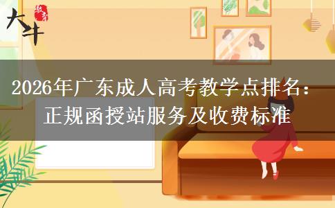2026年廣東成人高考教學(xué)點排名：正規(guī)函授站服務(wù)及收費標(biāo)準(zhǔn)