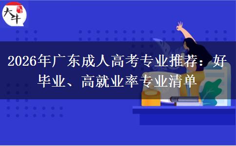 2026年廣東成人高考專業(yè)推薦：好畢業(yè)、高就業(yè)率專業(yè)清單