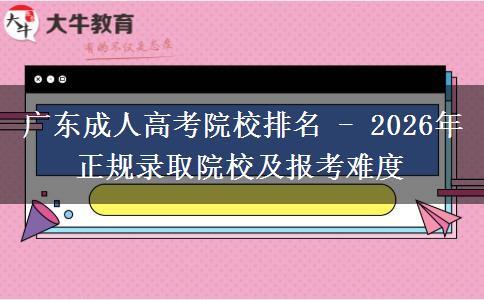廣東成人高考院校排名 - 2026年正規(guī)錄取院校及報考難度