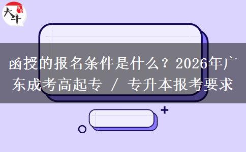 函授的報名條件是什么？2026年廣東成考高起專 / 專升本報考要求