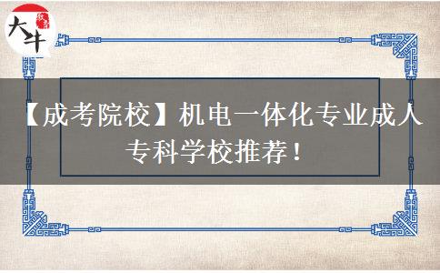 【成考院?！繖C(jī)電一體化專業(yè)成人專科學(xué)校推薦！