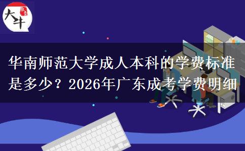 華南師范大學成人本科的學費標準是多少？2026年廣東成考學費明細