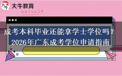 成考本科畢業(yè)還能拿學(xué)士學(xué)位嗎？2026年廣東成考學(xué)位申請指南