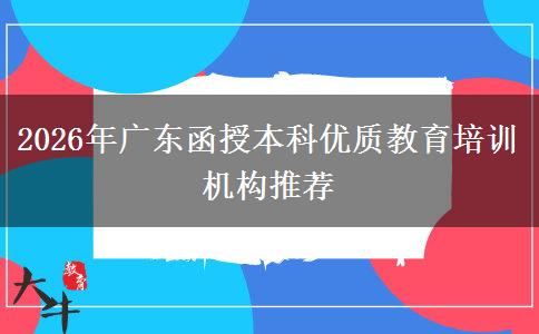 2026年廣東函授本科優(yōu)質(zhì)教育培訓機構(gòu)推薦
