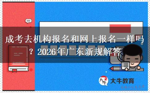 成考去機構(gòu)報名和網(wǎng)上報名一樣嗎？2026年廣東新規(guī)解答