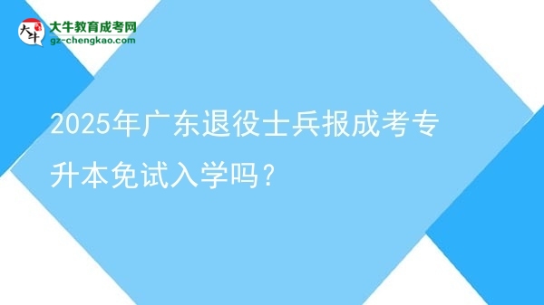 2025年廣東退役士兵報成考專升本免試入學(xué)嗎？圖片
