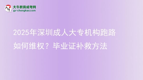 2025年深圳成人大專機構跑路如何維權？畢業(yè)證補救方法圖片
