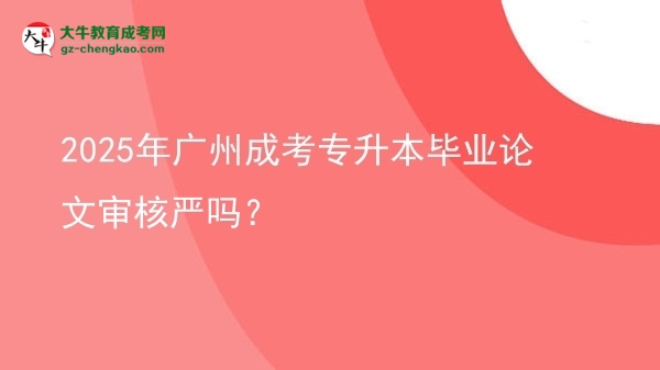 2025年廣州成考專升本畢業(yè)論文審核嚴(yán)嗎？圖片