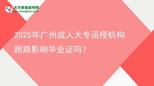 2025年廣州成人大專函授機(jī)構(gòu)跑路影響畢業(yè)證嗎？圖片
