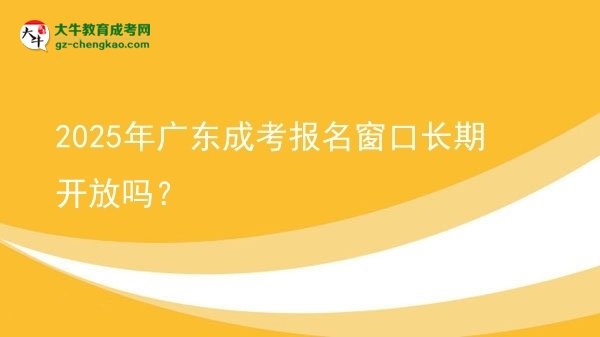 2025年廣東成考報名窗口長期開放嗎？