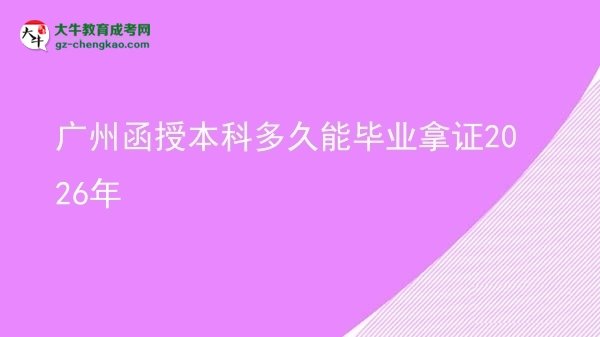 【圖文】廣州函授本科多久能畢業(yè)拿證2026年