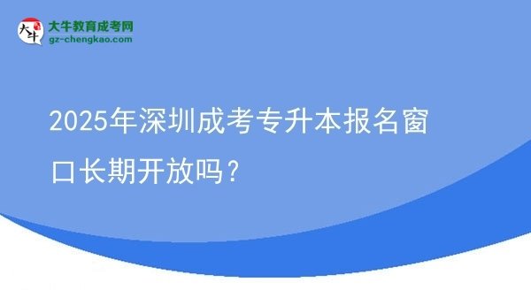 2025年深圳成考專升本報(bào)名窗口長期開放嗎？圖片