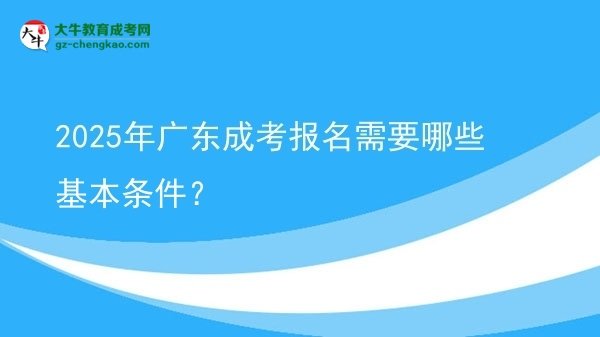 【答疑】2025年廣東成考報(bào)名需要哪些基本條件？