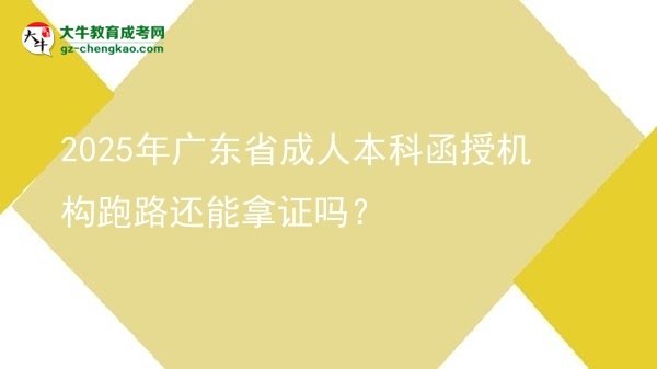 2025年廣東省成人本科函授機(jī)構(gòu)跑路還能拿證嗎？圖片