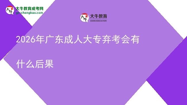 2026年廣東成人大專棄考會有什么后果圖片