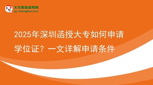 2025年深圳函授大專如何申請(qǐng)學(xué)位證？一文詳解申請(qǐng)條件圖片
