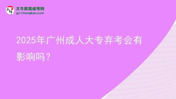 2025年廣州成人大專棄考會(huì)有影響嗎？圖片