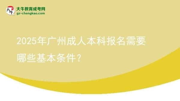 2025年廣州成人本科報(bào)名需要哪些基本條件？圖片