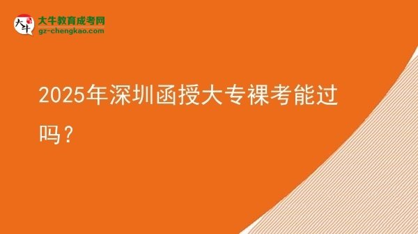 2025年深圳函授大專裸考能過嗎？圖片
