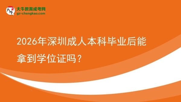 2026年深圳成人本科畢業(yè)后能拿到學(xué)位證嗎？圖片