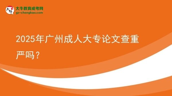 2025年廣州成人大專論文查重嚴嗎？圖片