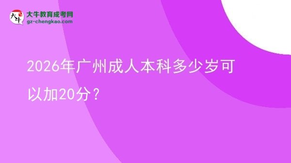 2026年廣州成人本科多少歲可以加20分？圖片