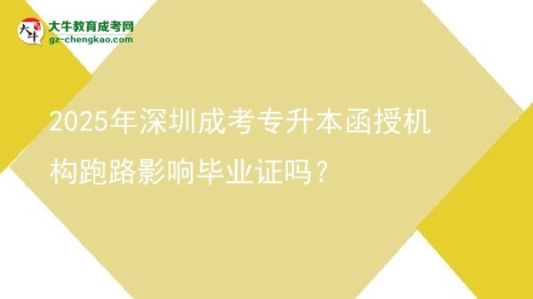 2025年深圳成考專升本函授機(jī)構(gòu)跑路影響畢業(yè)證嗎？圖片