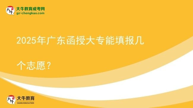 2025年廣東函授大專(zhuān)能填報(bào)幾個(gè)志愿？圖片
