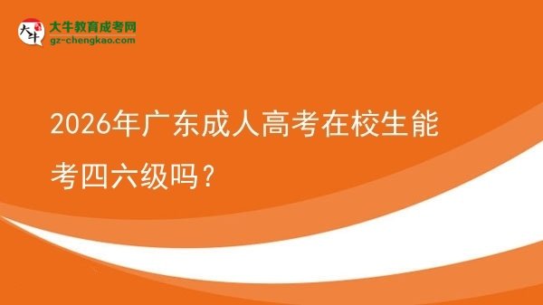 2026年廣東成人高考在校生能考四六級嗎？圖片